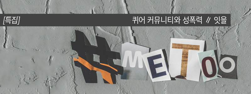 텍스트:  퀴어 커뮤니티와 성폭력 ＃ 잇을 / 배경이미지: 시멘트 벽 위에 "#METOO"라는 문구가 여러 글에서 오려 붙인 듯한 낱자들로 적혀 있다.